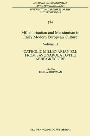 Millenarianism and Messianism in Early Modern European Culture: Volume II. Catholic Millenarianism: From Savonarola to the Abbé Grégoire de Karl A. Kottman