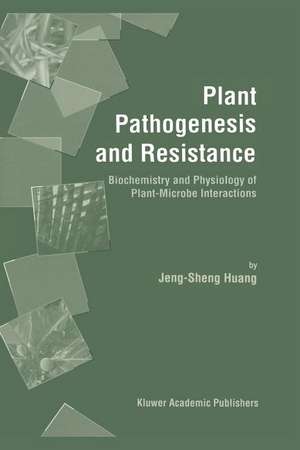 Plant Pathogenesis and Resistance: Biochemistry and Physiology of Plant-Microbe Interactions de Jeng-Sheng Huang