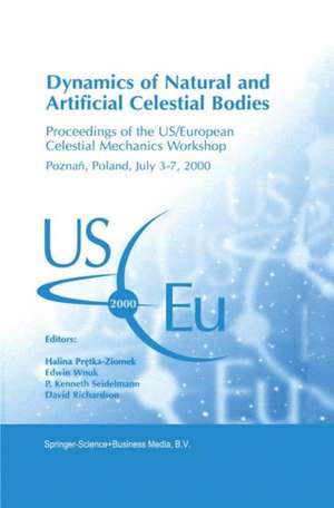 Dynamics of Natural and Artificial Celestial Bodies: Proceedings of the US/European Celestial Mechanics Workshop, held in Poznań, Poland, 3–7 July 2000 de Halina Pretka-Ziomek