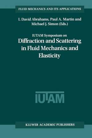 IUTAM Symposium on Diffraction and Scattering in Fluid Mechanics and Elasticity: Proceeding of the IUTAM Symposium held in Manchester, United Kingdom, 16–20 July 2000 de I. David Abrahams