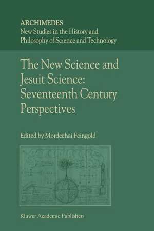 The New Science and Jesuit Science: Seventeenth Century Perspectives de M. Feingold