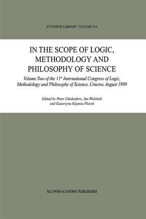 In the Scope of Logic, Methodology and Philosophy of Science: Volume Two of the 11th International Congress of Logic, Methodology and Philosophy of Science, Cracow, August 1999 de Peter Gärdenfors