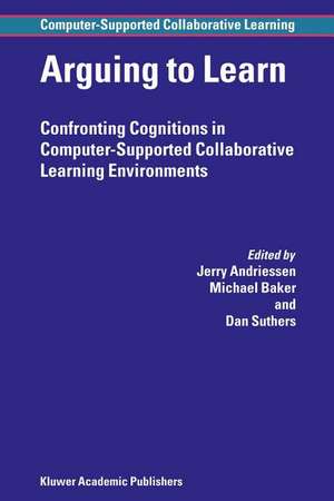 Arguing to Learn: Confronting Cognitions in Computer-Supported Collaborative Learning Environments de Jerry Andriessen