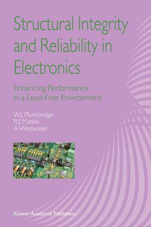 Structural Integrity and Reliability in Electronics: Enhancing Performance in a Lead-Free Environment de W.J. Plumbridge