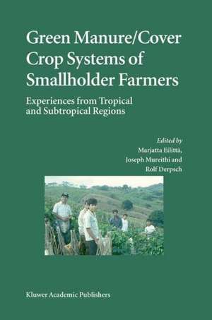 Green Manure/Cover Crop Systems of Smallholder Farmers: Experiences from Tropical and Subtropical Regions de Marjatta Eilittä