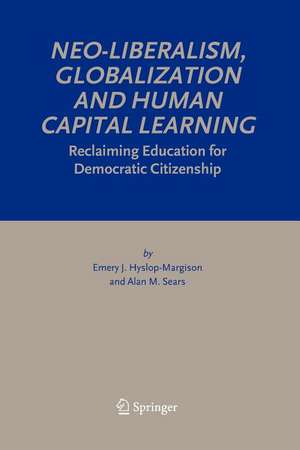 Neo-Liberalism, Globalization and Human Capital Learning: Reclaiming Education for Democratic Citizenship de Emery J. Hyslop-Margison