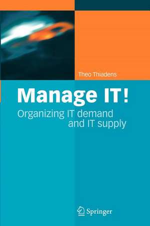 Manage IT!: Organizing IT Demand and IT Supply de Theo Thiadens