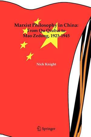 Marxist Philosophy in China : From Qu Qiubai to Mao Zedong, 1923-1945 de Nick Knight