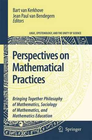 Perspectives on Mathematical Practices: Bringing Together Philosophy of Mathematics, Sociology of Mathematics, and Mathematics Education de Bart van Kerkhove