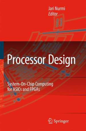 Processor Design: System-On-Chip Computing for ASICs and FPGAs de Jari Nurmi