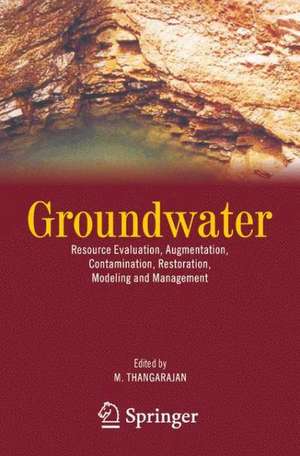 Groundwater: Resource Evaluation, Augmentation, Contamination, Restoration, Modeling and Management de M. Thangarajan