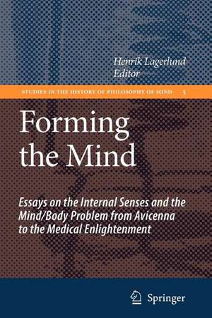 Forming the Mind: Essays on the Internal Senses and the Mind/Body Problem from Avicenna to the Medical Enlightenment de Henrik Lagerlund