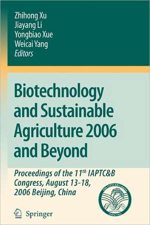 Biotechnology and Sustainable Agriculture 2006 and Beyond: Proceedings of the 11th IAPTC&B Congress, August 13-18, 2006 Beijing, China de Zhihong Xu