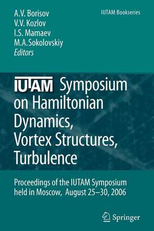 IUTAM Symposium on Hamiltonian Dynamics, Vortex Structures, Turbulence: Proceedings of the IUTAM Symposium held in Moscow, 25-30 August, 2006 de Alexey V. Borisov