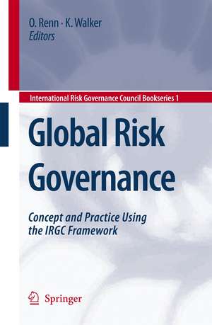 Global Risk Governance: Concept and Practice Using the IRGC Framework de Ortwin Renn