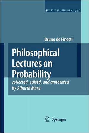 Philosophical Lectures on Probability: collected, edited, and annotated by Alberto Mura de Bruno de Finetti