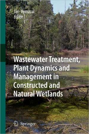 Wastewater Treatment, Plant Dynamics and Management in Constructed and Natural Wetlands de Jan Vymazal