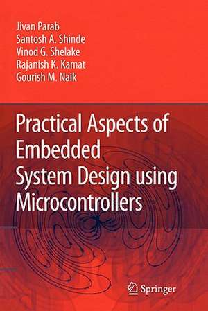 Practical Aspects of Embedded System Design using Microcontrollers de Jivan Parab