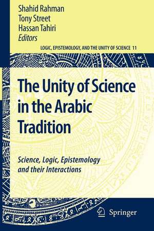 The Unity of Science in the Arabic Tradition: Science, Logic, Epistemology and their Interactions de Shahid Rahman