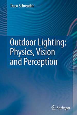 Outdoor Lighting: Physics, Vision and Perception de Duco Schreuder