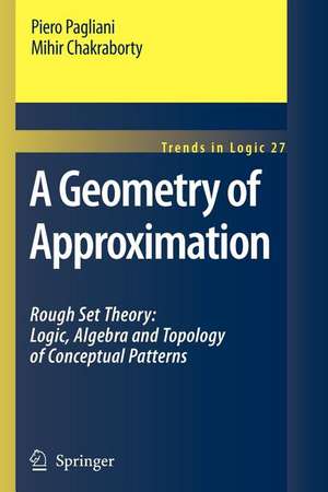 A Geometry of Approximation: Rough Set Theory: Logic, Algebra and Topology of Conceptual Patterns de Piero Pagliani