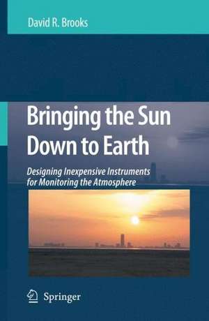 Bringing the Sun Down to Earth: Designing Inexpensive Instruments for Monitoring the Atmosphere de David R. Brooks