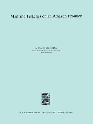 Man and Fisheries on an Amazon Frontier de M. Goulding