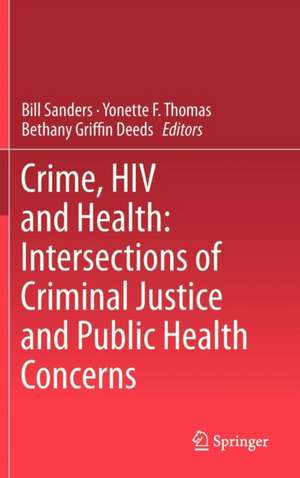 Crime, HIV and Health: Intersections of Criminal Justice and Public Health Concerns de Bill Sanders