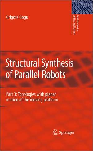 Structural Synthesis of Parallel Robots: Part 3: Topologies with Planar Motion of the Moving Platform de Grigore Gogu