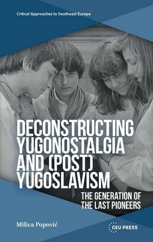 Deconstructing Yugonostalgia and (Post)Yugoslavism: The Generation of the Last Pioneers de Milica Popović