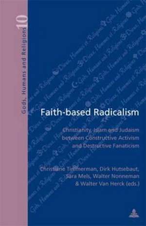 Faith-Based Radicalism: Christianity, Islam, and Judaism Between Constructive Activism and Destructive Fanaticism de Christiane Timmerman