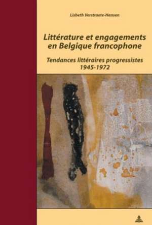 Litterature Et Engagements En Belgique Francophone: Tendances Litteraires Progressistes 1945-1972 de Lisbeth Verstraete-Hansen