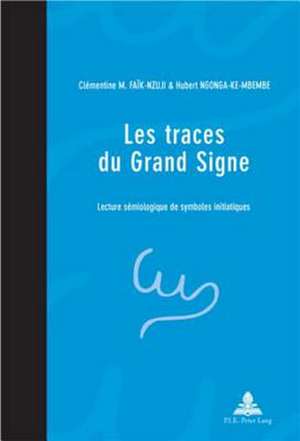 Les Traces Du Grand Signe: Lecture Semiologique de Symboles Initiatiques de Clémentine M. Faïk-Nzuji