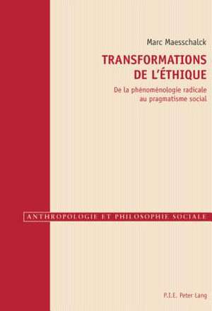 Transformations de L'Ethique: de La Phenomenologie Radicale Au Pragmatisme Social de Marc Maesschalck