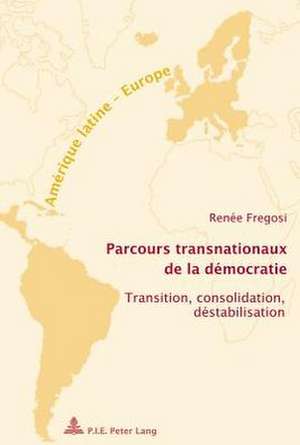 Parcours Transnationaux de La Democratie: Transition, Consolidation, Destabilisation de Renée Fregosi