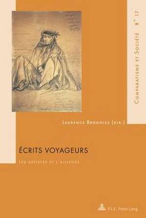 Ecrits Voyageurs: Les Artistes Et L'Ailleurs de Laurence Brogniez