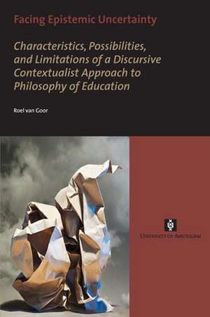 Facing Epistemic Uncertainty – Characteristics, possibilities, and limitations of a dynamic discursive approach to philosophy of education de Roel Van Goor