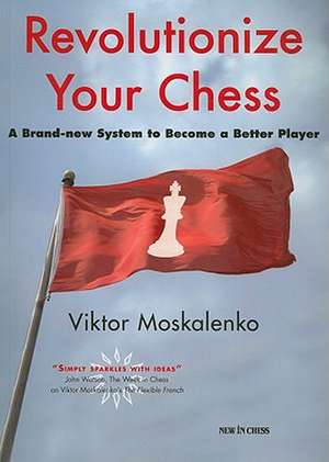 Revolutionize Your Chess: A Brand-New System to Become a Better Player de Viktor Moskalenko