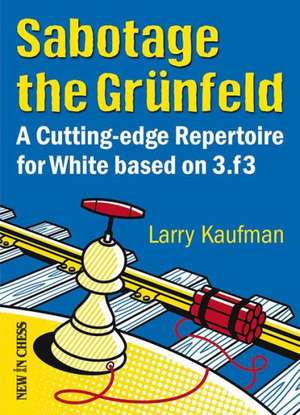 Sabotage the Grunfeld: A Cutting-Edge Repertoire for White Based on 3.F3 de Larry Kaufmann