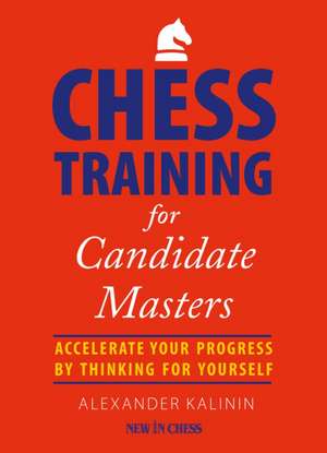 Chess Training for Candidate Masters de Alexander Kalinin