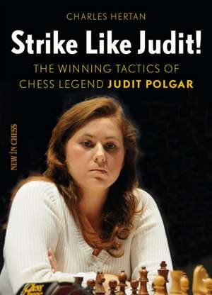 Strike Like Judit!: The Winning Tactics of Chess Legend Judit Polgar de Charles Hertan