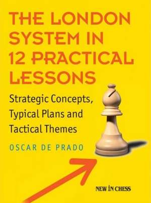 The London System in 12 Practical Lessons de Oscar De Prado