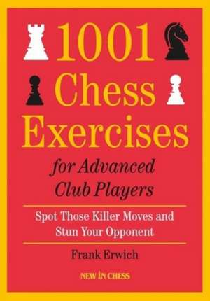 1001 Chess Exercises For Advanced Club Players: Spot Those Killer Moves and Stun Your Opponent de Frank Erwich