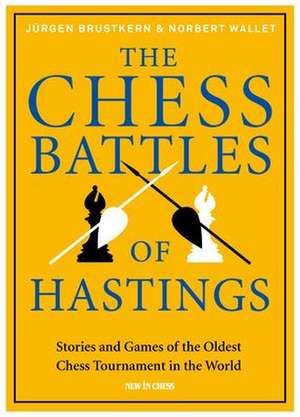 The Chess Battles of Hastings: Stories and Games of the Oldest Chess Tournament in the World de Jurgen Brustkern