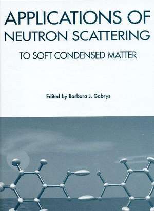 Applications of Neutron Scattering to Soft Condensed Matter de Barbara J Gabrys