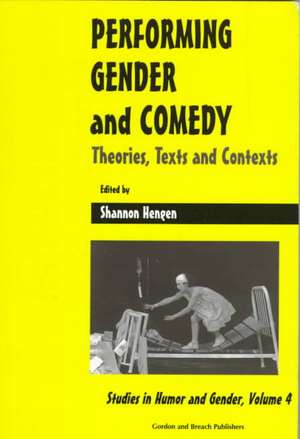 Performing Gender and Comedy: Theories, Texts and Contexts de Shannon Hengen