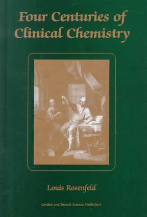 Four Centuries of Clinical Chemistry de Louis Rosenfeld