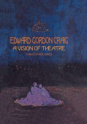 Edward Gordon Craig: A Vision of Theatre de Christopher Innes