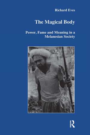 The Magical Body: Power, Fame and Meaning in a Melanesian Society de Richard Eves