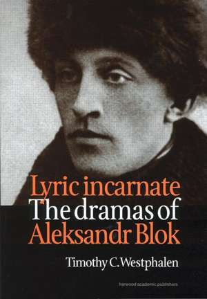 Lyric Incarnate: The dramas of Aleksandr Blok de Timothy Westphalen